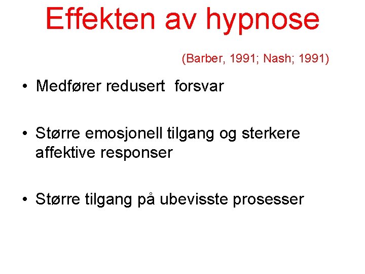 Effekten av hypnose (Barber, 1991; Nash; 1991) • Medfører redusert forsvar • Større emosjonell