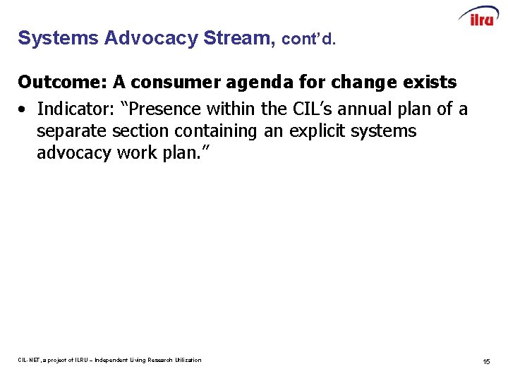 Systems Advocacy Stream, cont’d. Outcome: A consumer agenda for change exists • Indicator: “Presence