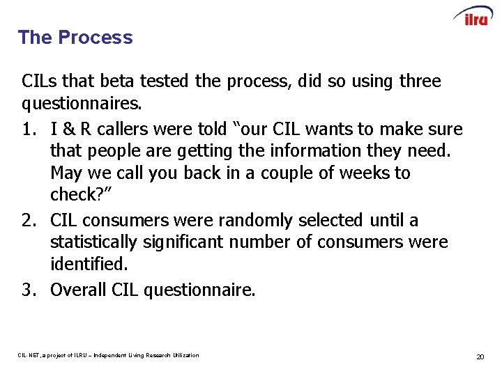 The Process CILs that beta tested the process, did so using three questionnaires. 1.
