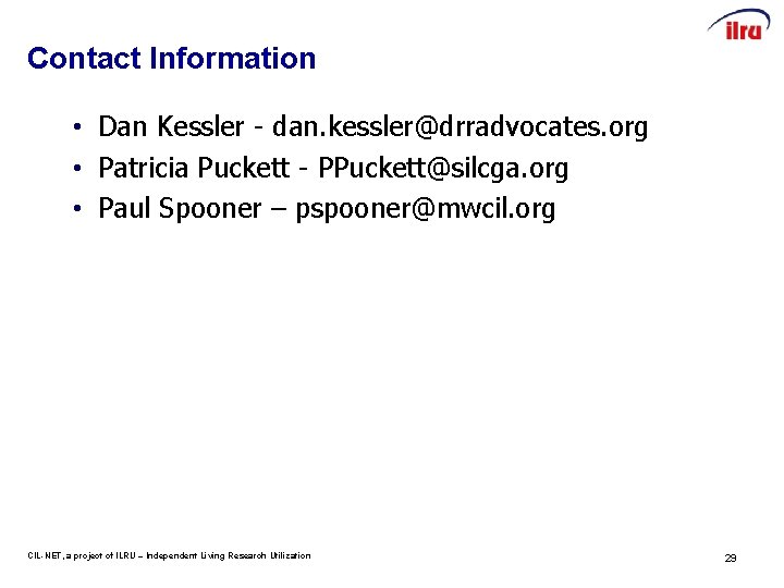 Contact Information • Dan Kessler - dan. kessler@drradvocates. org • Patricia Puckett - PPuckett@silcga.