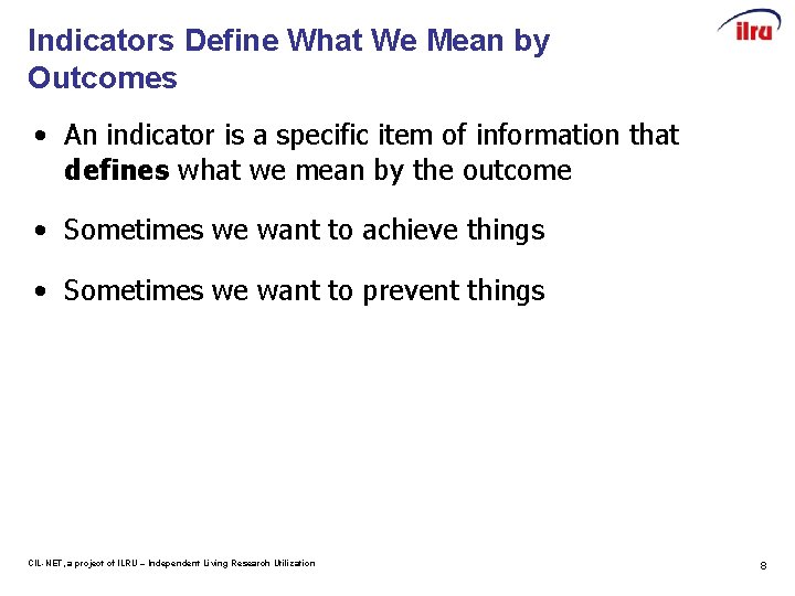 Indicators Define What We Mean by Outcomes • An indicator is a specific item