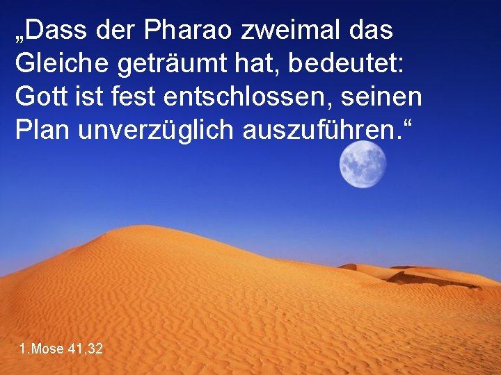 „Dass der Pharao zweimal das Gleiche geträumt hat, bedeutet: Gott ist fest entschlossen, seinen