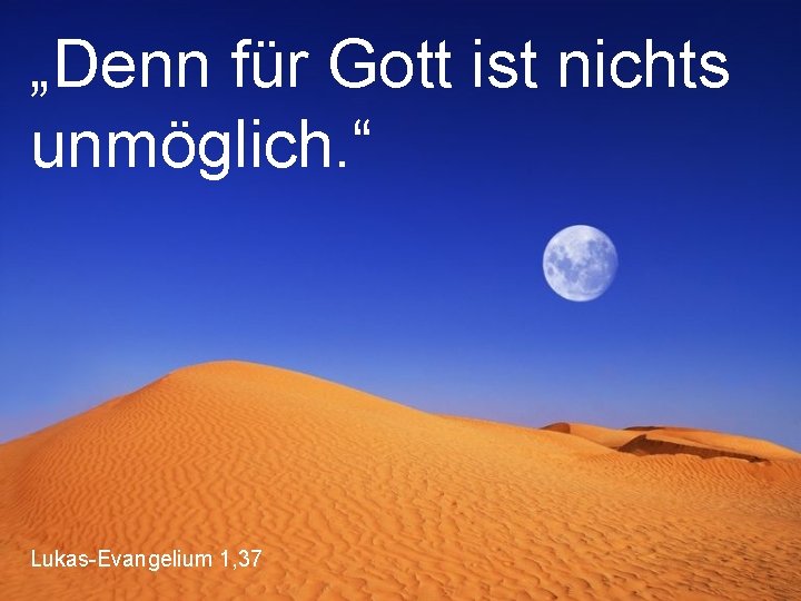 „Denn für Gott ist nichts unmöglich. “ Lukas-Evangelium 1, 37 