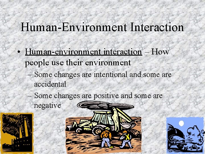 Human-Environment Interaction • Human-environment interaction – How people use their environment – Some changes