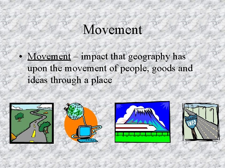 Movement • Movement – impact that geography has upon the movement of people, goods