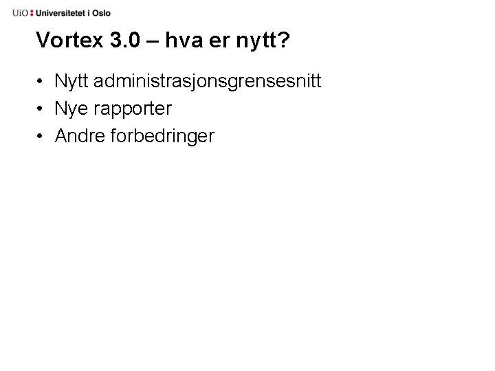 Vortex 3. 0 – hva er nytt? • Nytt administrasjonsgrensesnitt • Nye rapporter •