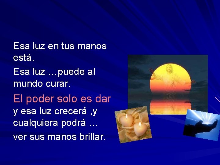 Esa luz en tus manos está. Esa luz …puede al mundo curar. El poder