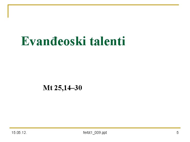 Evanđeoski talenti Mt 25, 14– 30 15. 05. 12. ferbt 1_009. ppt 5 