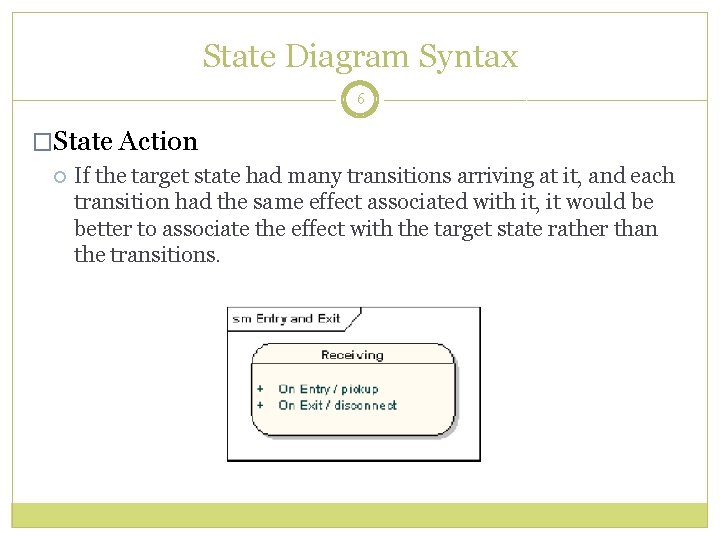 State Diagram Syntax 6 �State Action If the target state had many transitions arriving
