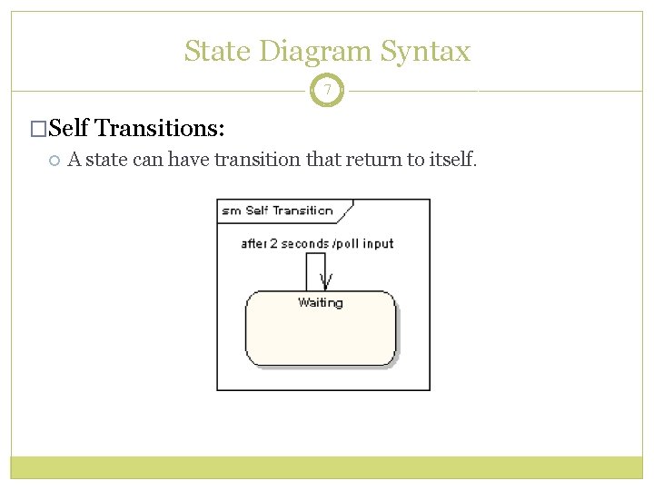 State Diagram Syntax 7 �Self Transitions: A state can have transition that return to