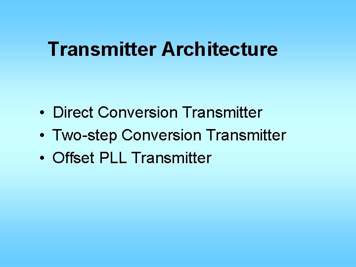 Transmitter Architecture • Direct Conversion Transmitter • Two-step Conversion Transmitter • Offset PLL Transmitter