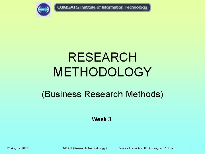 RESEARCH METHODOLOGY (Business Research Methods) Week 3 29 August 2005 MBA III (Research Methodology)