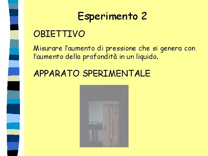 Esperimento 2 OBIETTIVO Misurare l’aumento di pressione che si genera con l’aumento della profondità