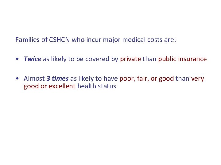 Families of CSHCN who incur major medical costs are: • Twice as likely to