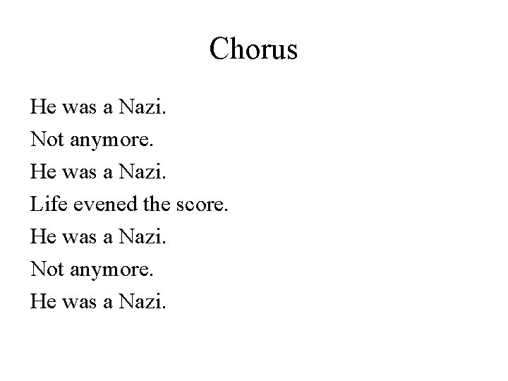 Chorus He was a Nazi. Not anymore. He was a Nazi. Life evened the