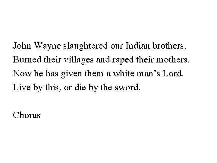 John Wayne slaughtered our Indian brothers. Burned their villages and raped their mothers. Now