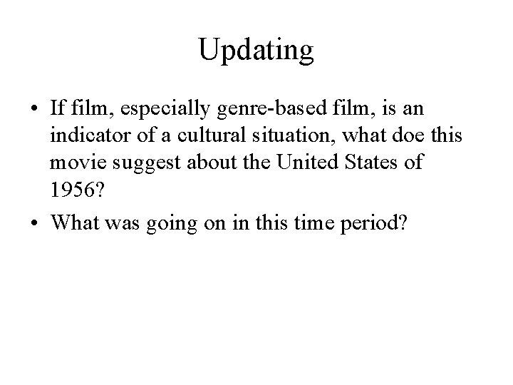 Updating • If film, especially genre-based film, is an indicator of a cultural situation,