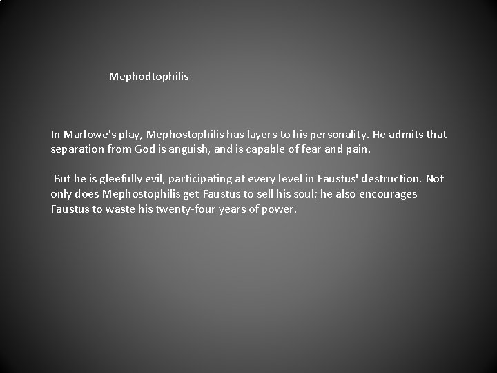 Mephodtophilis In Marlowe's play, Mephostophilis has layers to his personality. He admits that separation