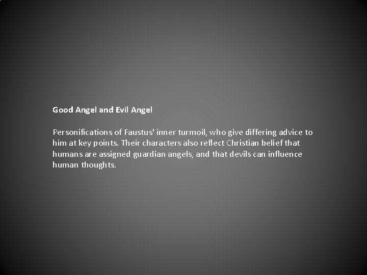 Good Angel and Evil Angel Personifications of Faustus' inner turmoil, who give differing advice