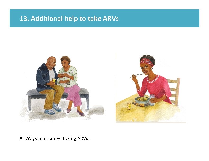 13. Additional help to take ARVs Ø Ways to improve taking ARVs. 
