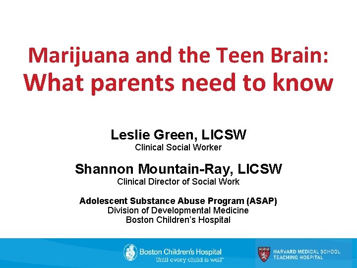 Marijuana and the Teen Brain: What parents need to know Leslie Green, LICSW Clinical