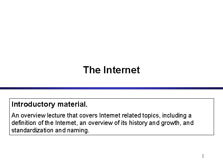 The Internet Introductory material. An overview lecture that covers Internet related topics, including a