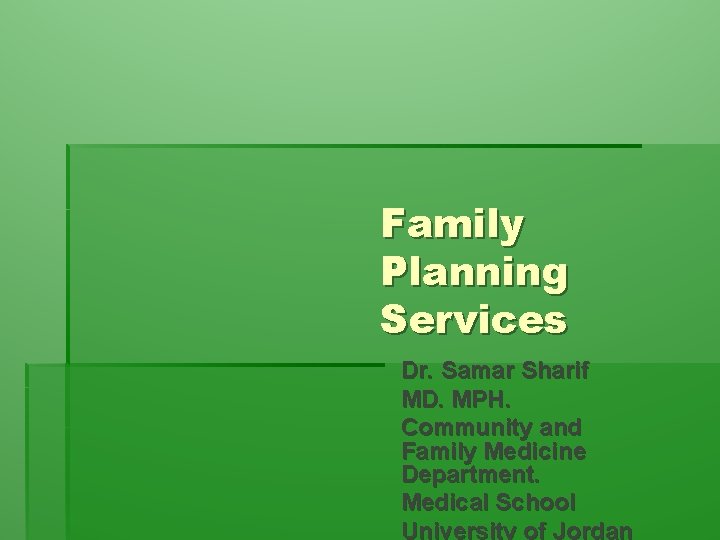 Family Planning Services Dr. Samar Sharif MD. MPH. Community and Family Medicine Department. Medical