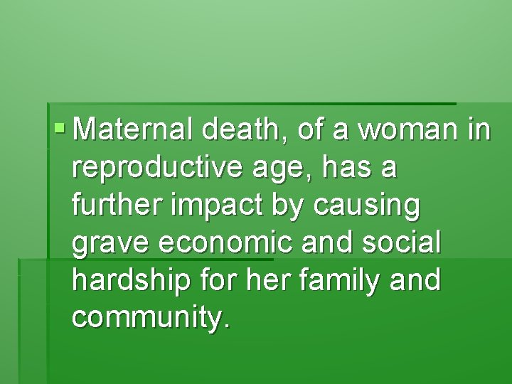§ Maternal death, of a woman in reproductive age, has a further impact by