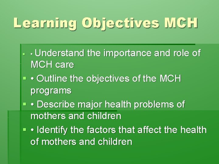 Learning Objectives MCH § • Understand the importance and role of MCH care §