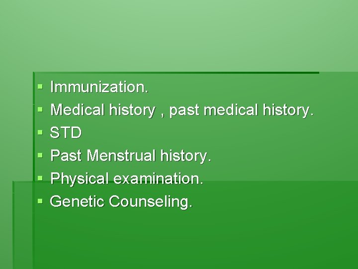 § § § Immunization. Medical history , past medical history. STD Past Menstrual history.