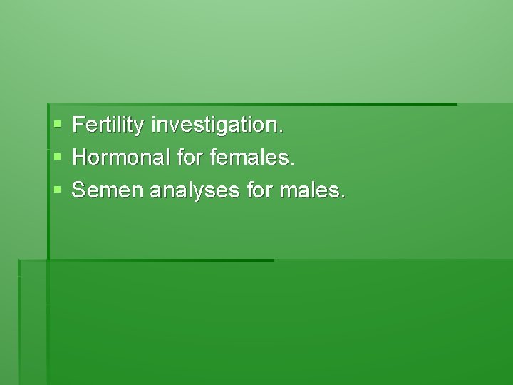 § § § Fertility investigation. Hormonal for females. Semen analyses for males. 