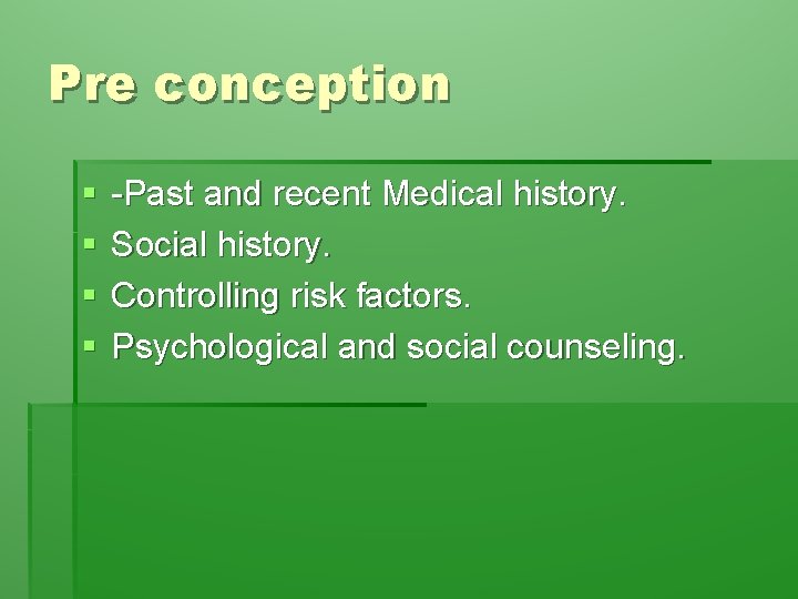 Pre conception § § -Past and recent Medical history. Social history. Controlling risk factors.