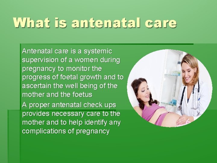 What is antenatal care Antenatal care is a systemic supervision of a women during