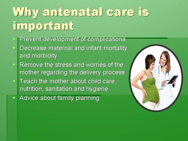 Why antenatal care is important § Prevent development of complications § Decrease maternal and