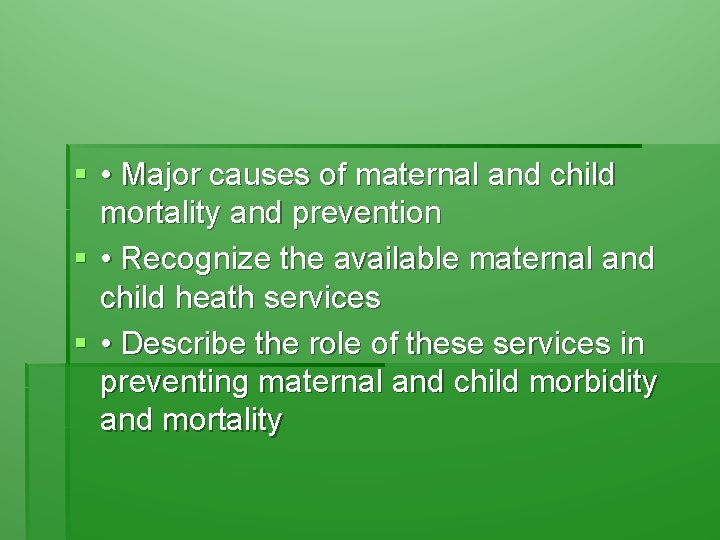 § • Major causes of maternal and child mortality and prevention § • Recognize