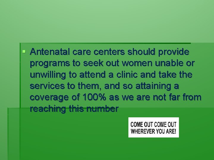 § Antenatal care centers should provide programs to seek out women unable or unwilling