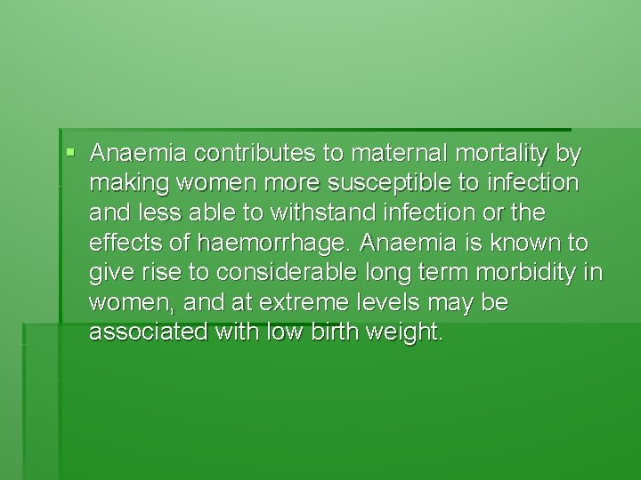 § Anaemia contributes to maternal mortality by making women more susceptible to infection and