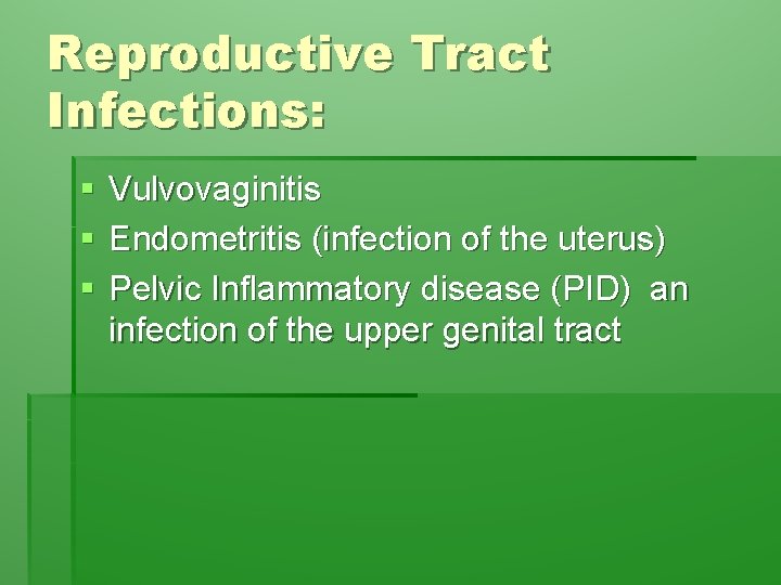 Reproductive Tract Infections: § § § Vulvovaginitis Endometritis (infection of the uterus) Pelvic Inflammatory