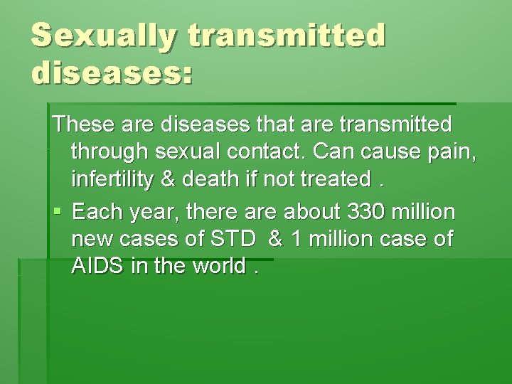 Sexually transmitted diseases: These are diseases that are transmitted through sexual contact. Can cause