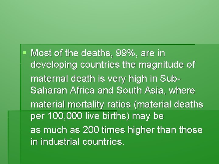 § Most of the deaths, 99%, are in developing countries the magnitude of maternal