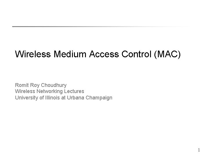 Wireless Medium Access Control (MAC) Romit Roy Choudhury Wireless Networking Lectures University of Illinois