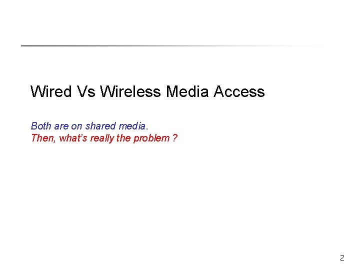 Wired Vs Wireless Media Access Both are on shared media. Then, what’s really the