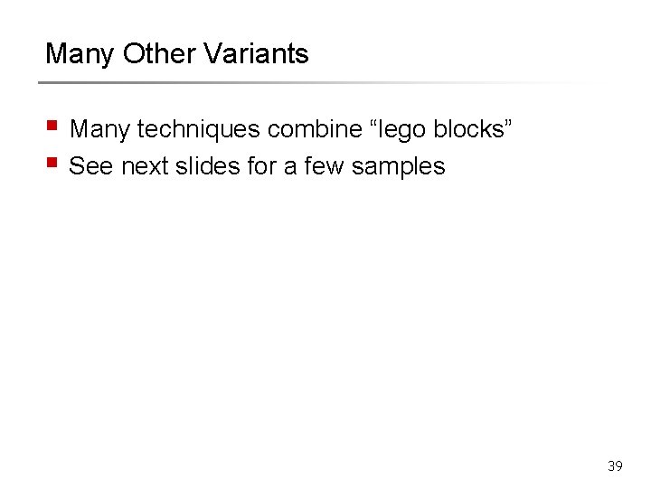 Many Other Variants § Many techniques combine “lego blocks” § See next slides for