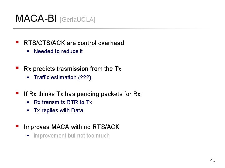 MACA-BI [Gerla. UCLA] § RTS/CTS/ACK are control overhead § Needed to reduce it §