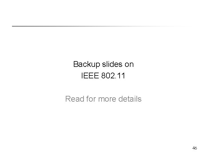 Backup slides on IEEE 802. 11 Read for more details 46 