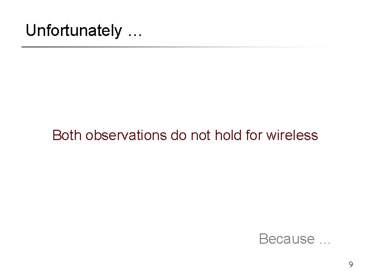 Unfortunately … Both observations do not hold for wireless Because … 9 