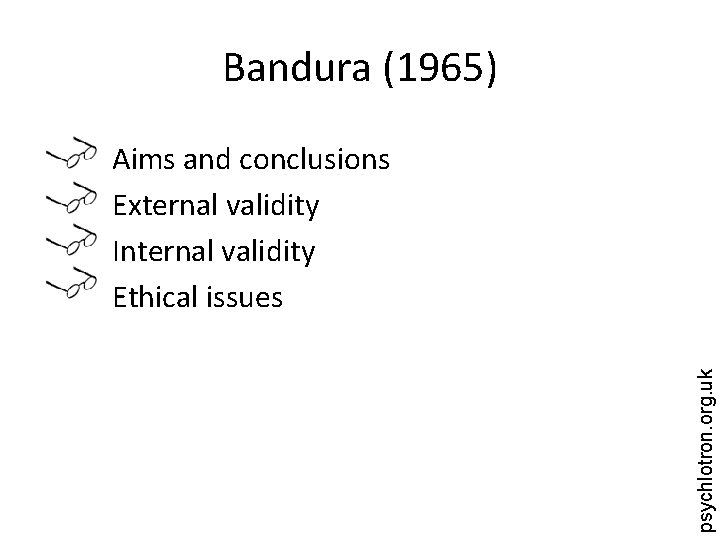 Bandura (1965) psychlotron. org. uk Aims and conclusions External validity Internal validity Ethical issues
