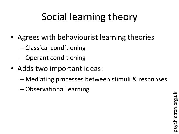 Social learning theory • Agrees with behaviourist learning theories – Classical conditioning – Operant