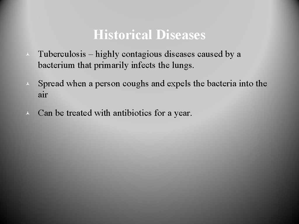 Historical Diseases © Tuberculosis – highly contagious diseases caused by a bacterium that primarily