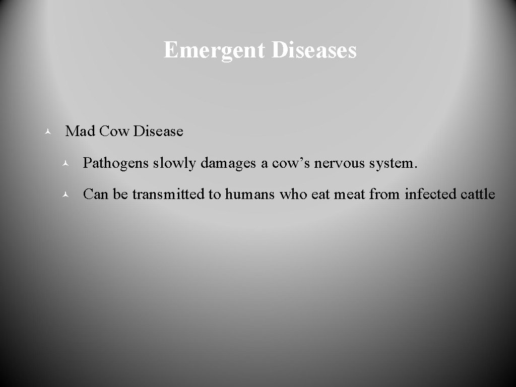 Emergent Diseases © Mad Cow Disease © Pathogens slowly damages a cow’s nervous system.